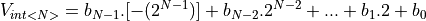 V_{int<N>} = b_{N-1} . [-(2^{N-1})] + b_{N-2} . 2^{N-2} + ... + b_1 . 2 + b_0