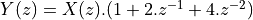 Y(z) = X(z).(1 + 2.z^{-1} + 4.z^{-2})