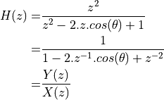 H(z) =& \frac{z^2}{z^2 - 2.z.cos(\theta) + 1}        \\
     =& \frac{1}{1 - 2.z^{-1}.cos(\theta) + z^{-2}}  \\
     =& \frac{Y(z)}{X(z)}