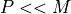 P << M