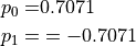 p_0 =& 0.7071 \\
p_1 =& = -0.7071