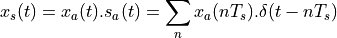 x_s(t) = x_a(t) . s_a(t) = \sum_{n} x_a(nT_s) . \delta(t - nT_s)