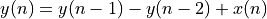 y(n) = y(n-1) - y(n-2) + x(n)