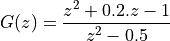 G(z) = \frac{z^2 + 0.2 . z - 1}{ z^2 - 0.5 }
