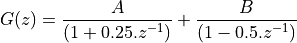 G(z) &=  \frac{A}{(1 + 0.25.z^{-1})} + \frac{B}{(1 - 0.5.z^{-1})}