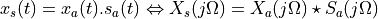 x_s(t) = x_a(t) . s_a(t) \Leftrightarrow X_s(j\Omega) = X_a(j\Omega) \star S_a(j\Omega)