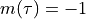 m(\tau) = -1