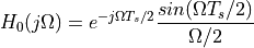 H_0(j\Omega) = e^{-j\Omega T_s/2} \frac{sin(\Omega T_s / 2)}{ \Omega / 2}