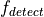 f_{detect}
