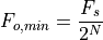F_{o,min} = \frac{F_s}{2^N}
