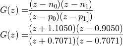 G(z) =& \frac{(z - n_0)(z - n_1)}{(z - p_0)(z - p_1])} \\
G(z) =& \frac{(z + 1.1050)(z - 0.9050)}{(z + 0.7071)(z - 0.7071)}
