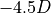 -4.5D