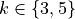 k \in \{3,5\}