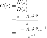 G(z) =& \frac{N(z)}{D(z)} \\
     =& \frac{z - A.e^{j.\phi}}{z}      \\
 =& \frac{1 - A.e^{j.\phi}.z^{-1}}{z^{-1}}