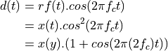d(t) &= rf(t) . cos(2 \pi f_c t) \\
     &= x(t) . cos^2(2 \pi f_c t) \\
     &= x(y) . (1 + cos(2 \pi (2 f_c) t))