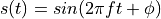 s(t) = sin(2 \pi f t + \phi)