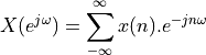 X(e^{j\omega}) = \sum_{-\infty}^{\infty} x(n).e^{-jn\omega}
