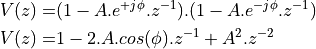 V(z) =& (1 - A.e^{+ j \phi}.z^{-1}) . (1 - A.e^{- j \phi}.z^{-1}) \\
V(z) =& 1 - 2.A.cos(\phi).z^{-1} + A^2.z^{-2}