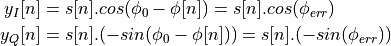 y_I[n] &= s[n] . cos(\phi_0 - \phi[n]) = s[n] . cos(\phi_{err})\\
y_Q[n] &= s[n] . (- sin(\phi_0 - \phi[n])) = s[n] . (-sin(\phi_{err}))