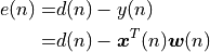 e(n) =& d(n) - y(n)  \\
     =& d(n) - \boldsymbol{x}^T(n) \boldsymbol{w}(n)