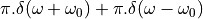 \pi.\delta(\omega + \omega_0) + \pi.\delta(\omega - \omega_0)