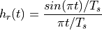 h_r(t) = \frac{sin(\pi t) / T_s}{ \pi t / T_s}