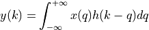 y(k) = \int_{-\infty}^{+\infty} x(q) h(k-q) dq