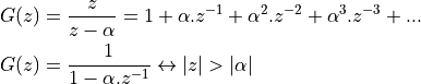 G(z) &= \frac{z}{z - \alpha} = 1 + \alpha.z^{-1} + \alpha^2.z^{-2} + \alpha^3.z^{-3} + ... \\
G(z) &= \frac{1}{1 - \alpha.z^{-1}}  \leftrightarrow |z| > |\alpha|