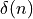 \delta(n)