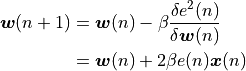 \boldsymbol{w}(n + 1) &= \boldsymbol{w}(n) - \beta \frac{\delta e^2(n)}{\delta \boldsymbol{w}(n)} \\
                      &= \boldsymbol{w}(n) + 2 \beta e(n) \boldsymbol{x}(n)