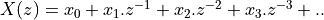 X(z) = x_0 + x_1 . z^{-1} + x_2 . z^{-2} + x_3 . z^{-3} + ..