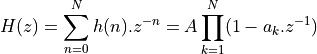 H(z) = \sum_{n=0}^{N} h(n) . z^{-n} = A \prod_{k=1}^{N}(1 - a_k.z^{-1})