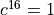c^{16} = 1