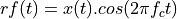 rf(t) = x(t) . cos(2 \pi f_c t)