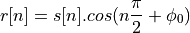 r[n] = s[n] . cos(n \frac{\pi}{2} + \phi_0)
