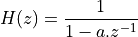 H(z) = \frac{1}{1 - a.z^{-1}}