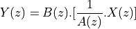 Y(z) &= B(z) . [\frac{1}{A(z)}.X(z)]