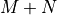 M + N