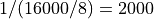 1/(16000/8) = 2000
