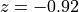 z = -0.92