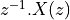 z^{-1}.X(z)
