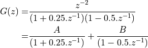G(z) =& \frac{z^{-2}}{(1 + 0.25.z^{-1})(1 - 0.5.z^{-1})} \\
     =& \frac{A}{(1 + 0.25.z^{-1})} + \frac{B}{(1 - 0.5.z^{-1})}
