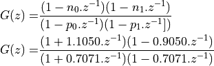 G(z) =& \frac{(1 - n_0 . z^{-1})(1 - n_1 . z^{-1})}{(1 - p_0 . z^{-1})(1 - p_1 . z^{-1}])} \\
G(z) =& \frac{(1 + 1.1050.z^{-1})(1 - 0.9050.z^{-1})}{(1 + 0.7071.z^{-1})(1 - 0.7071.z^{-1})}