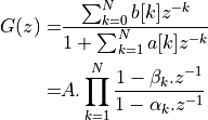 G(z) =& \frac{\sum_{k=0}^{N} b[k] z^{-k}}{ 1 + \sum_{k=1}^{N} a[k] z^{-k}} \\
     =& A . \prod_{k=1}^{N} \frac{1 - \beta_k . z^{-1}}{1 - \alpha_k . z^{-1}}