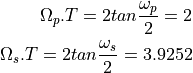 \Omega_p . T = 2 tan \frac{\omega_p}{2} =  2 \\
\Omega_s . T = 2 tan \frac{\omega_s}{2} =  3.9252