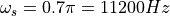 \omega_s = 0.7 \pi = 11200 Hz