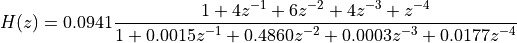 H(z) = 0.0941 \frac{1 + 4z^{-1} + 6z^{-2} + 4z^{-3} + z^{-4}} { 1 + 0.0015 z^{-1}  + 0.4860 z^{-2} + 0.0003 z^{-3} + 0.0177 z^{-4}}