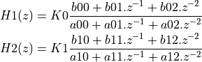 H1(z) = K0 \frac{b00 + b01 . z^{-1} + b02 . z^{-2}}{a00 + a01 . z^{-1} + a02 . z^{-2}} \\
H2(z) = K1 \frac{b10 + b11 . z^{-1} + b12 . z^{-2}}{a10 + a11 . z^{-1} + a12 . z^{-2}}
