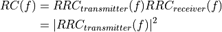 RC (f) &= RRC_{transmitter} (f) RRC_{receiver} (f) \\
           &= | RRC_{transmitter} (f) | ^2