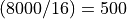 (8000/16) = 500